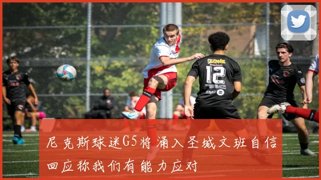 尼克斯球迷G5将涌入圣城文班自信回应称我们有能力应对