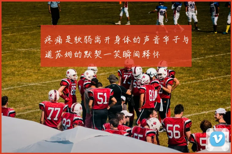 疼痛是软弱离开身体的声音华子与道苏姆的默契一笑瞬间释怀