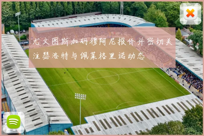 尤文图斯加码穆阿尼报价并密切关注瑟洛特与佩莱格里诺动态