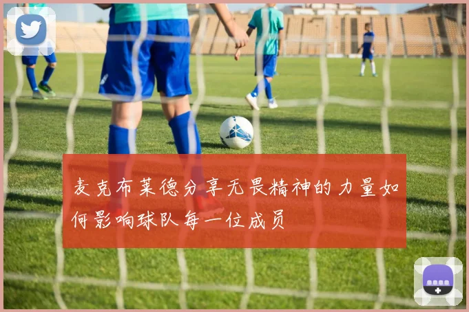 麦克布莱德分享无畏精神的力量如何影响球队每一位成员